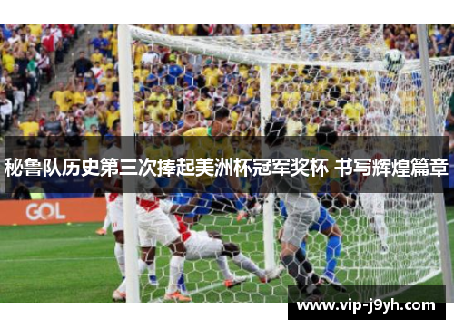 秘鲁队历史第三次捧起美洲杯冠军奖杯 书写辉煌篇章