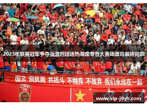 2023年联赛冠军争夺战激烈球迷热潮席卷各大赛场谁将最终问鼎