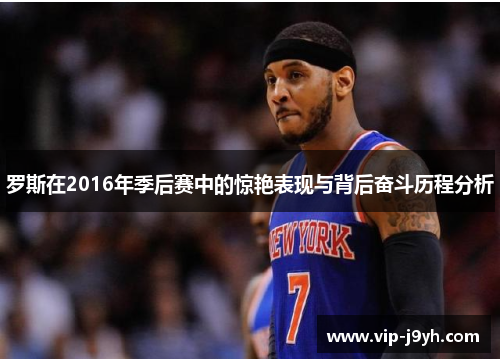 罗斯在2016年季后赛中的惊艳表现与背后奋斗历程分析