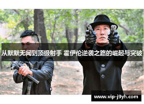 从默默无闻到顶级射手 霍伊伦逆袭之路的崛起与突破