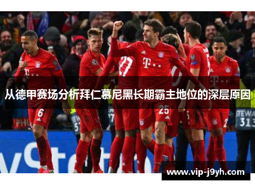 从德甲赛场分析拜仁慕尼黑长期霸主地位的深层原因