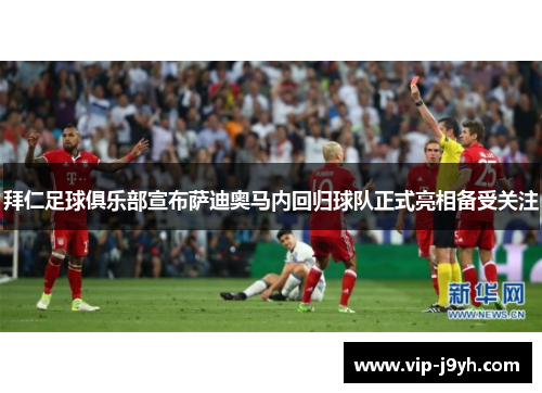 拜仁足球俱乐部宣布萨迪奥马内回归球队正式亮相备受关注