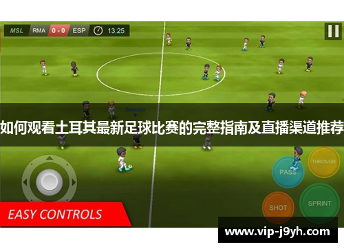 如何观看土耳其最新足球比赛的完整指南及直播渠道推荐 如何观看土耳其最新足球比赛的完整指南及直播渠道推荐